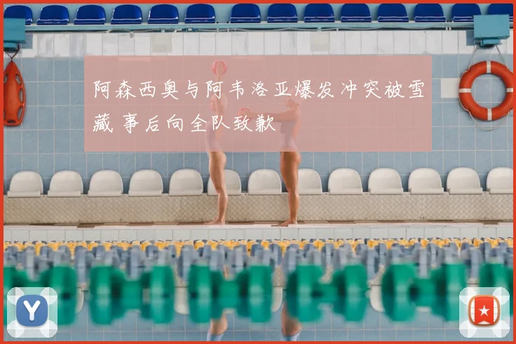 阿森西奥与阿韦洛亚爆发冲突被雪藏 事后向全队致歉
