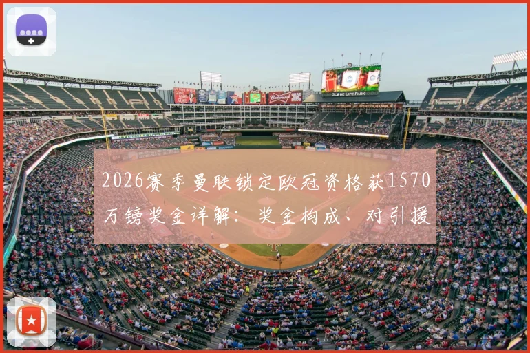 2026赛季曼联锁定欧冠资格获1570万镑奖金详解:奖金构成、对引援影响及与曼城阿森纳对比分析